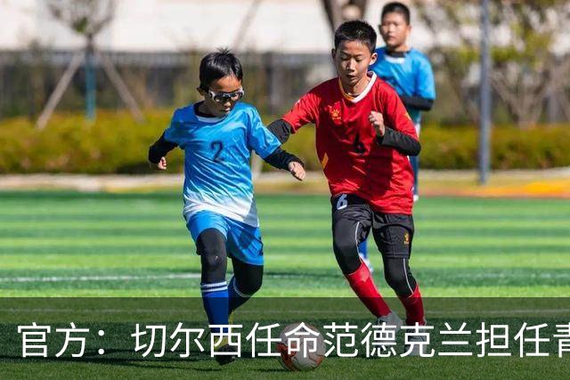 官方：切尔西任命范德克兰担任青训主管 弗朗西斯任晋升通道主管